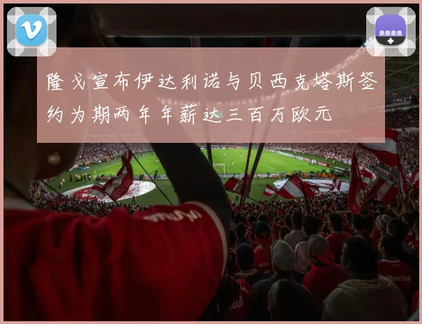 隆戈宣布伊达利诺与贝西克塔斯签约为期两年年薪达三百万欧元